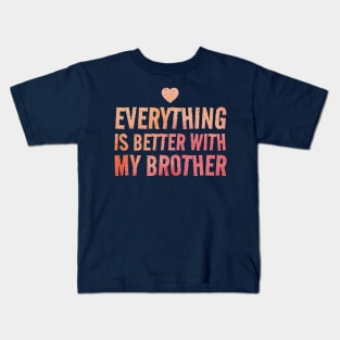 Everything Is Better With My Brother - valentine gift Kids T-Shirt